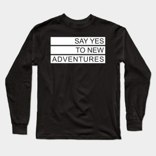 Say Yes to New Adventure Long Sleeve T-Shirt